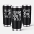 3 Straight Outta Thread 20oz Stainless Steel Tumblers - 3 Tumblers Per Order
