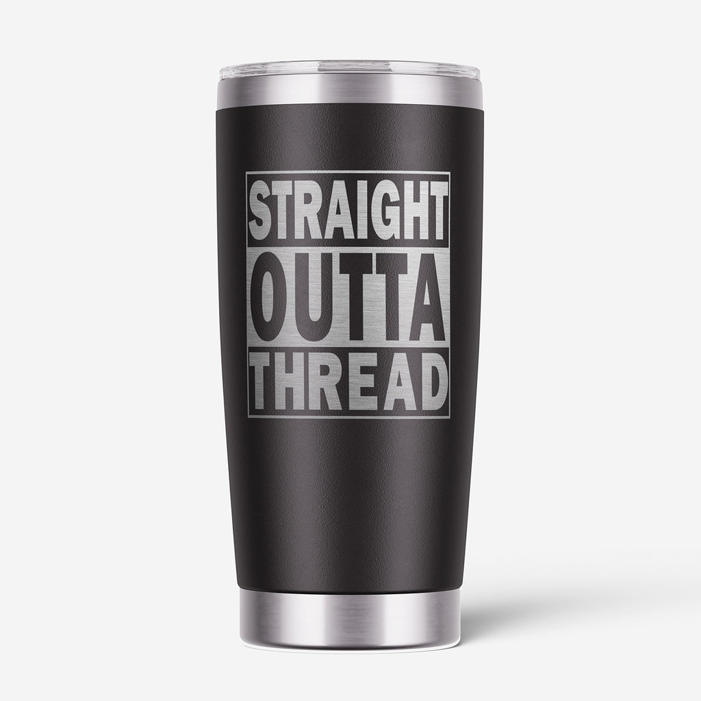Straight Outta Thread 20oz Stainless Steel Tumbler
