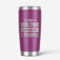I Like Quilting And Maybe 3 People 20oz Stainless Steel Tumbler