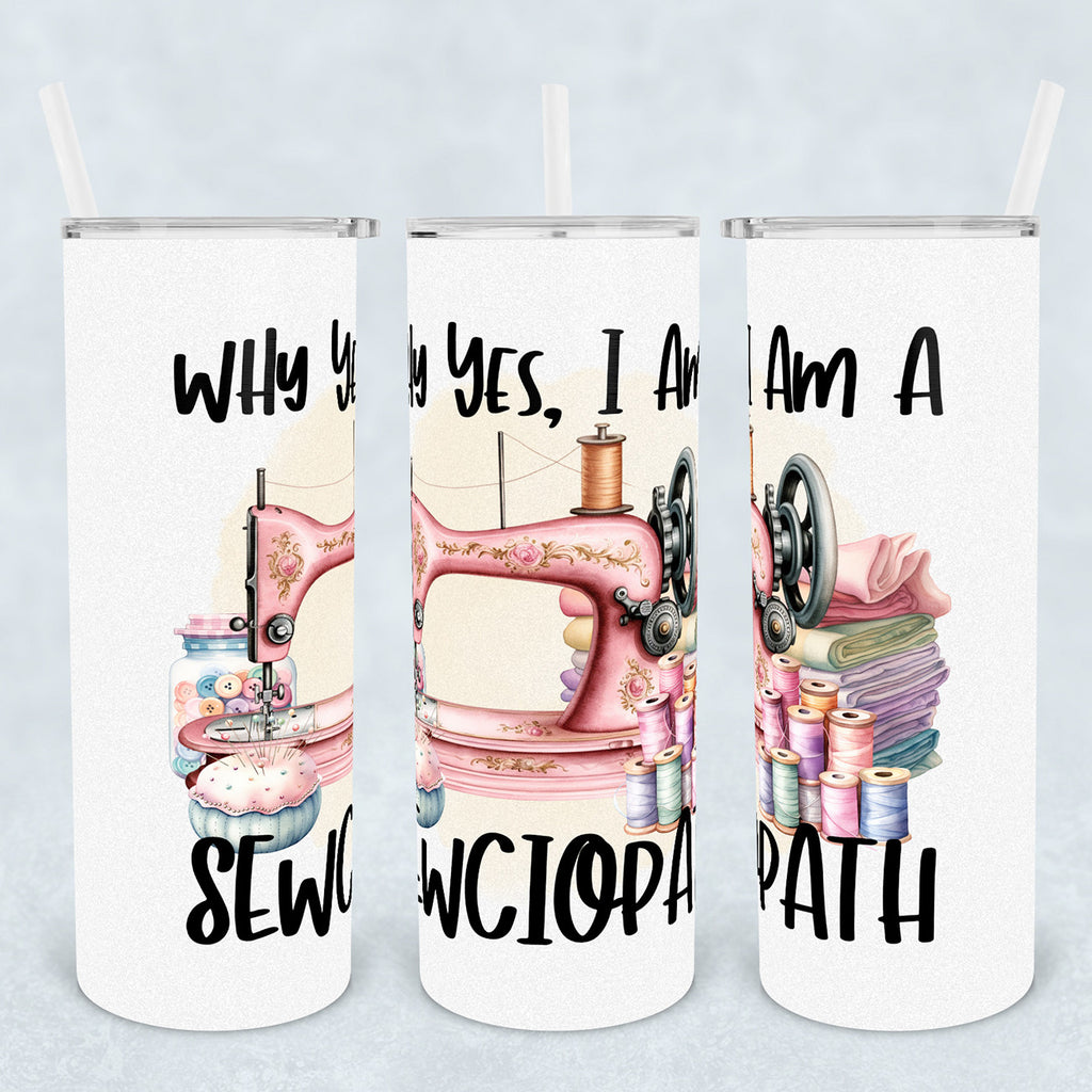 Why Yes, I'm A Sewciopath 20oz Stainless Steel Tumbler