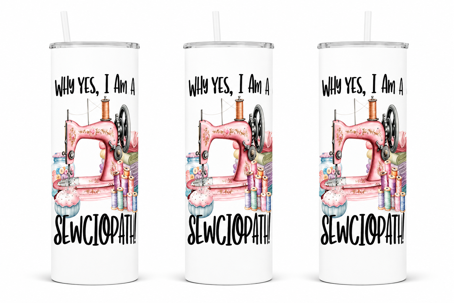 3 Why Yes, I'm A Sewciopath 20oz Stainless Steel Tumblers - 3 Tumblers Per Order